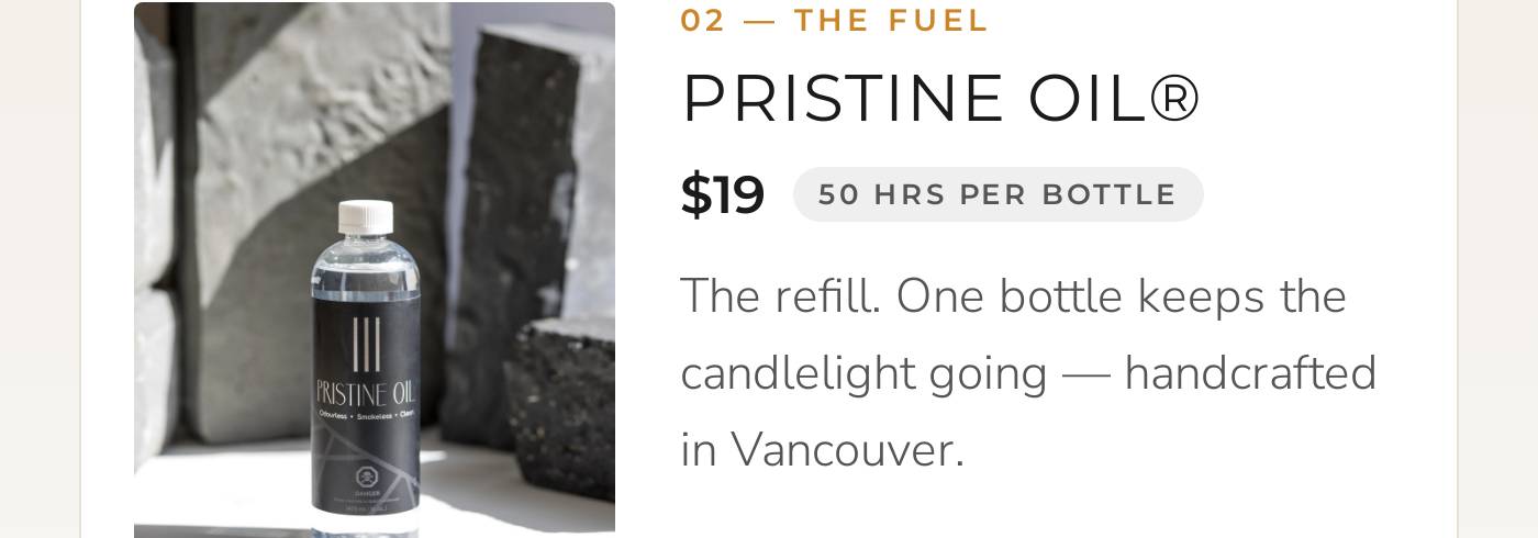 Pristine Oil: The refill. One bottle keeps the candlelight going, handcrafted in Vancouver. $19, 50 hours per bottle.