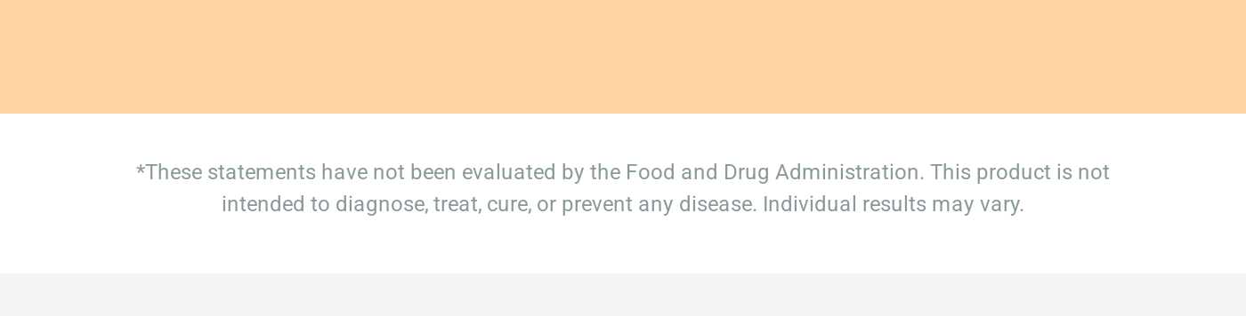 Disclaimer: These statements have not been evaluated by the FDA. This product is not intended to diagnose, treat, cure, or pr