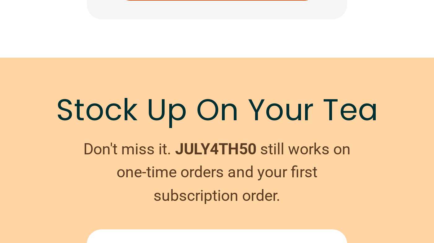 Text: Stock Up On Your Tea. JULY4TH50 works on one-time and first subscription orders.
