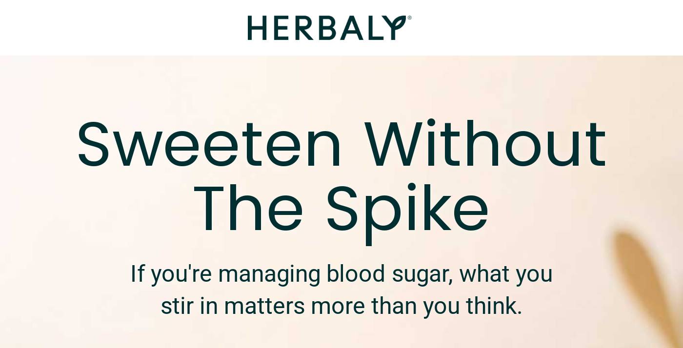 HERBALY logo. Sweeten Without The Spike. If you're managing blood sugar, what you stir in matters more than you think.