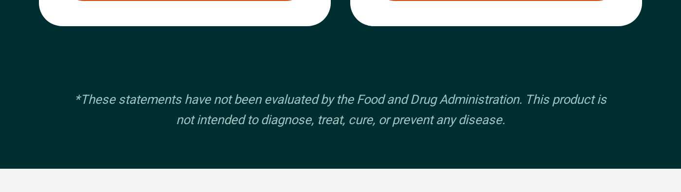 Disclaimer: These statements have not been evaluated by the Food and Drug Administration.