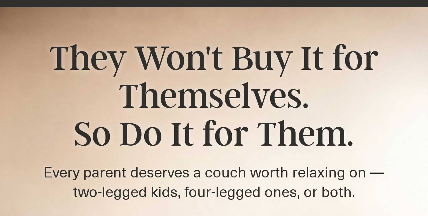 Hero text: They Won't Buy It for Themselves. So Do It for Them. Every parent deserves a couch worth relaxing on.